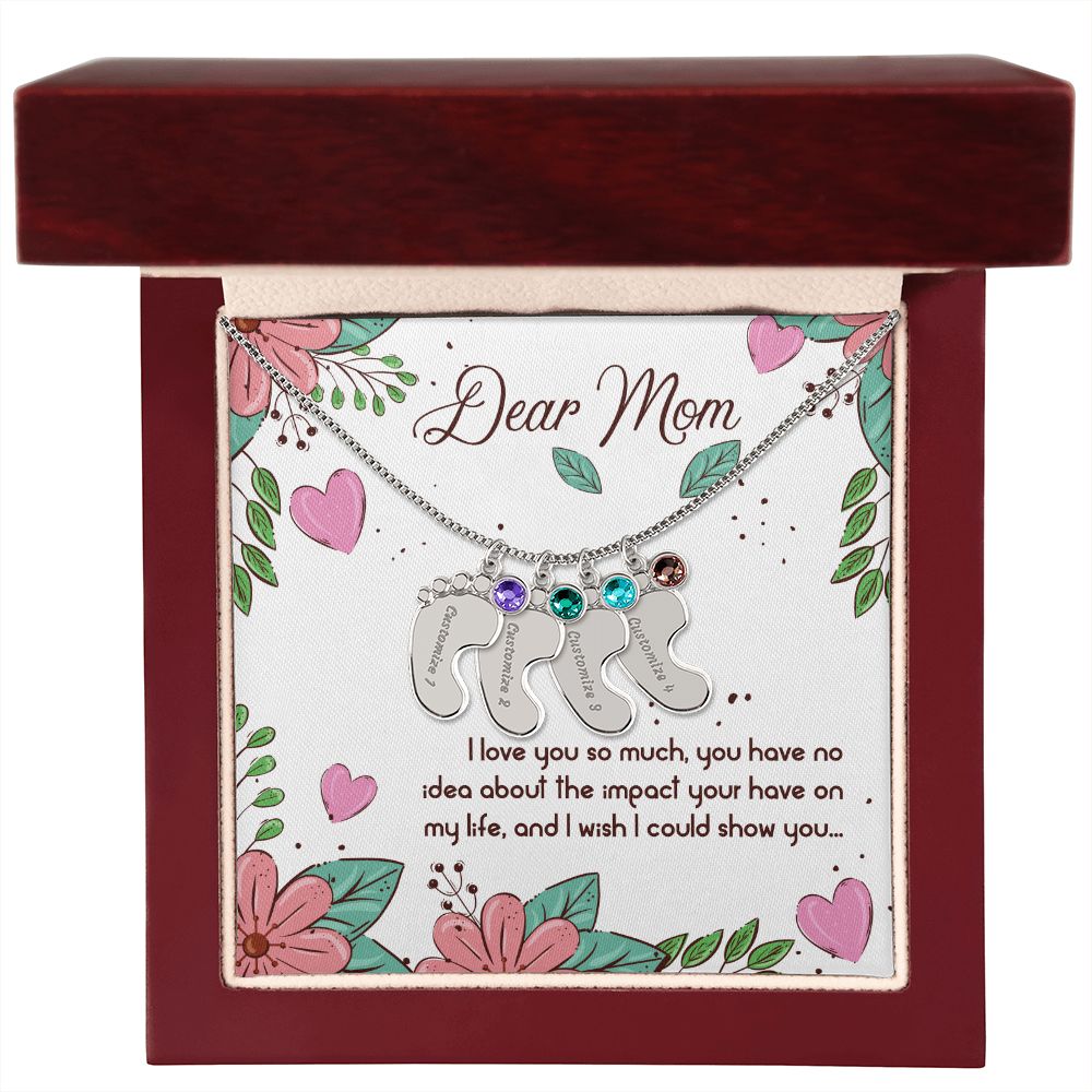 Dear Mom | I love you so much, you have no idea about the impact your have on my life - Baby Feet Necklace with Birthstone