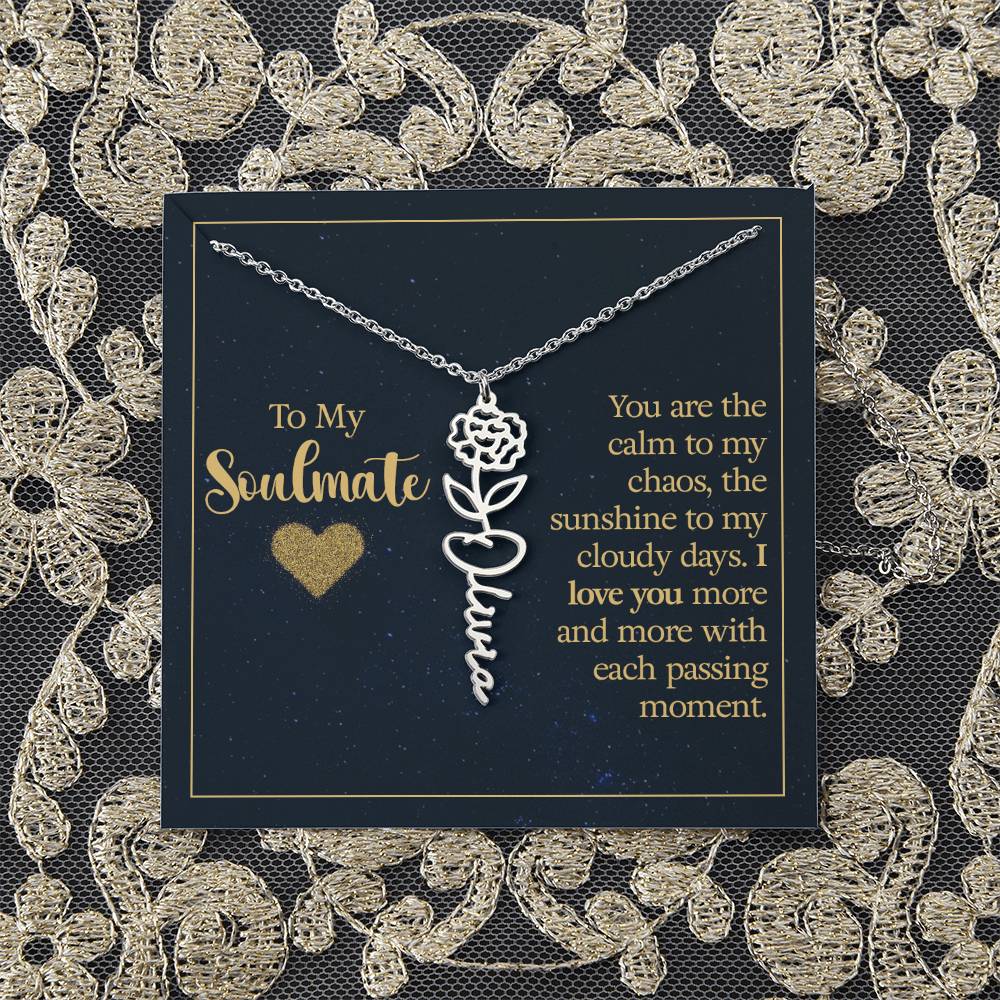 To My Soulmate | You are the calm to my chaos, the sunshine to my cloudy days - Flower Name Necklace