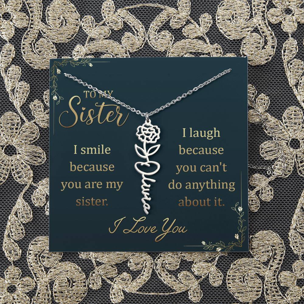 To My Sister | I smile because you are my sister, I laugh because you can't do anything about it - Flower Name Necklace