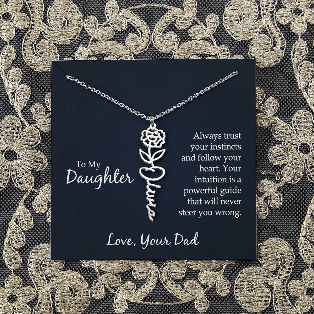 To My Daughter | Always trust your instincts and follow your heart. Your intuition is a powerful guide that will never steer you wrong - Flower Name Necklace