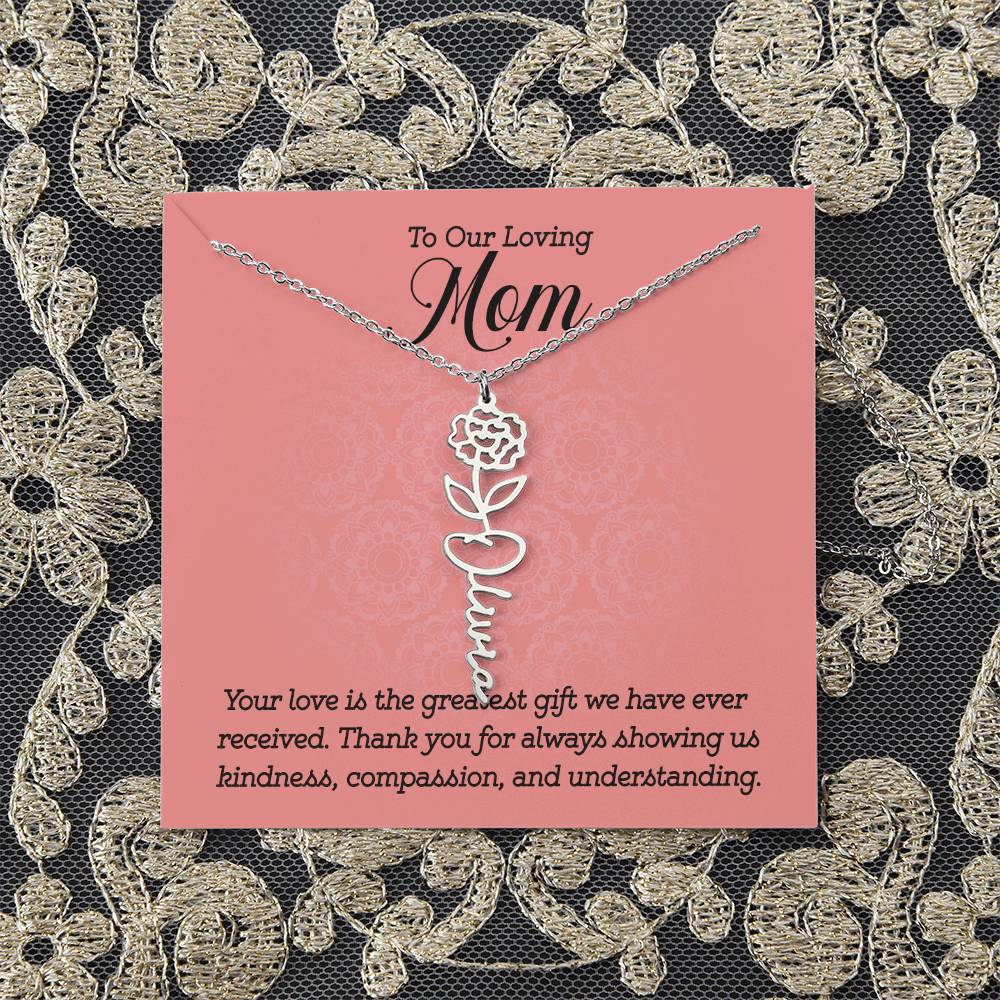 To Our Loving Mom | Your love is the greatest gift we have ever received. Thank you for always showing us kindness, compassion, and understanding - Flower Name Necklace