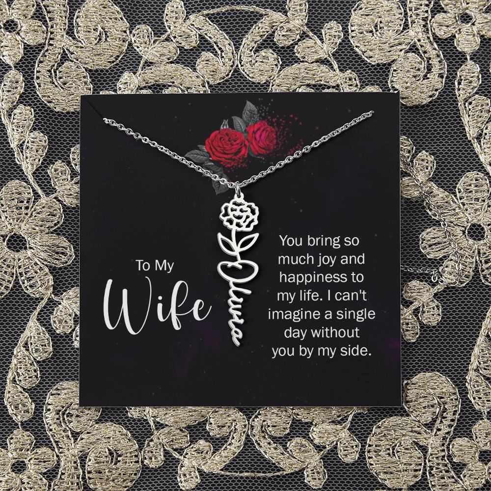To My Wife | You bring so much joy and happiness to my life. I can't imagine a single day without you by my side - Flower Name Necklace