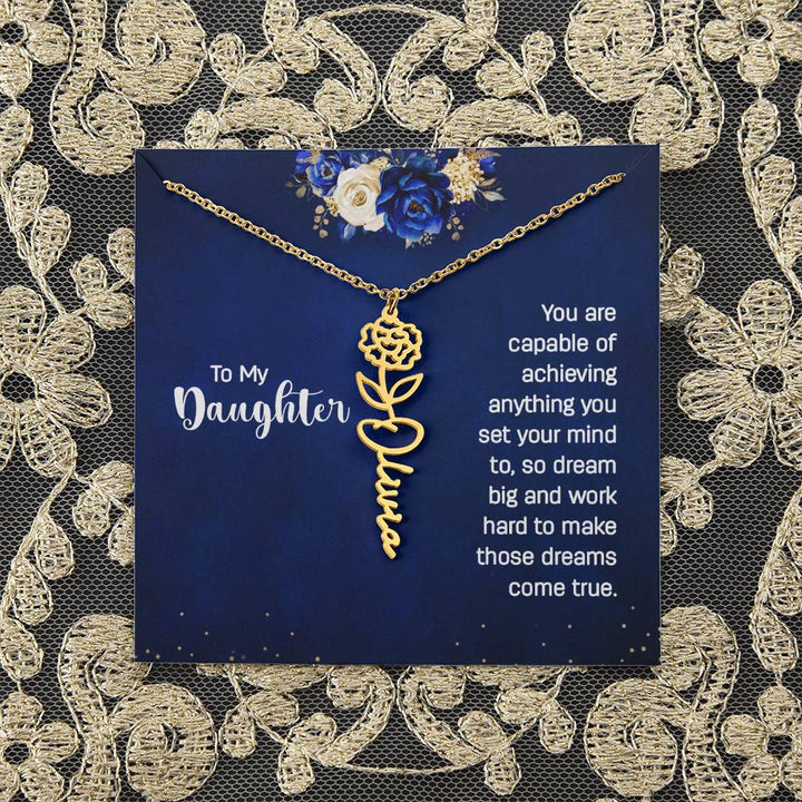 To My Daughter | You are capable of achieving anything you set your mind to, so dream big and work hard to make those dreams come true - Flower Name Necklace