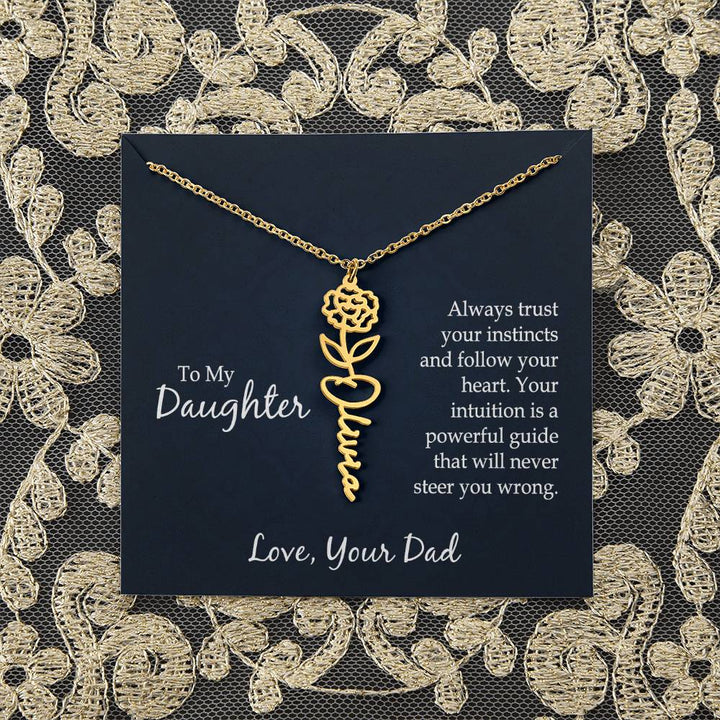 To My Daughter | Always trust your instincts and follow your heart. Your intuition is a powerful guide that will never steer you wrong - Flower Name Necklace