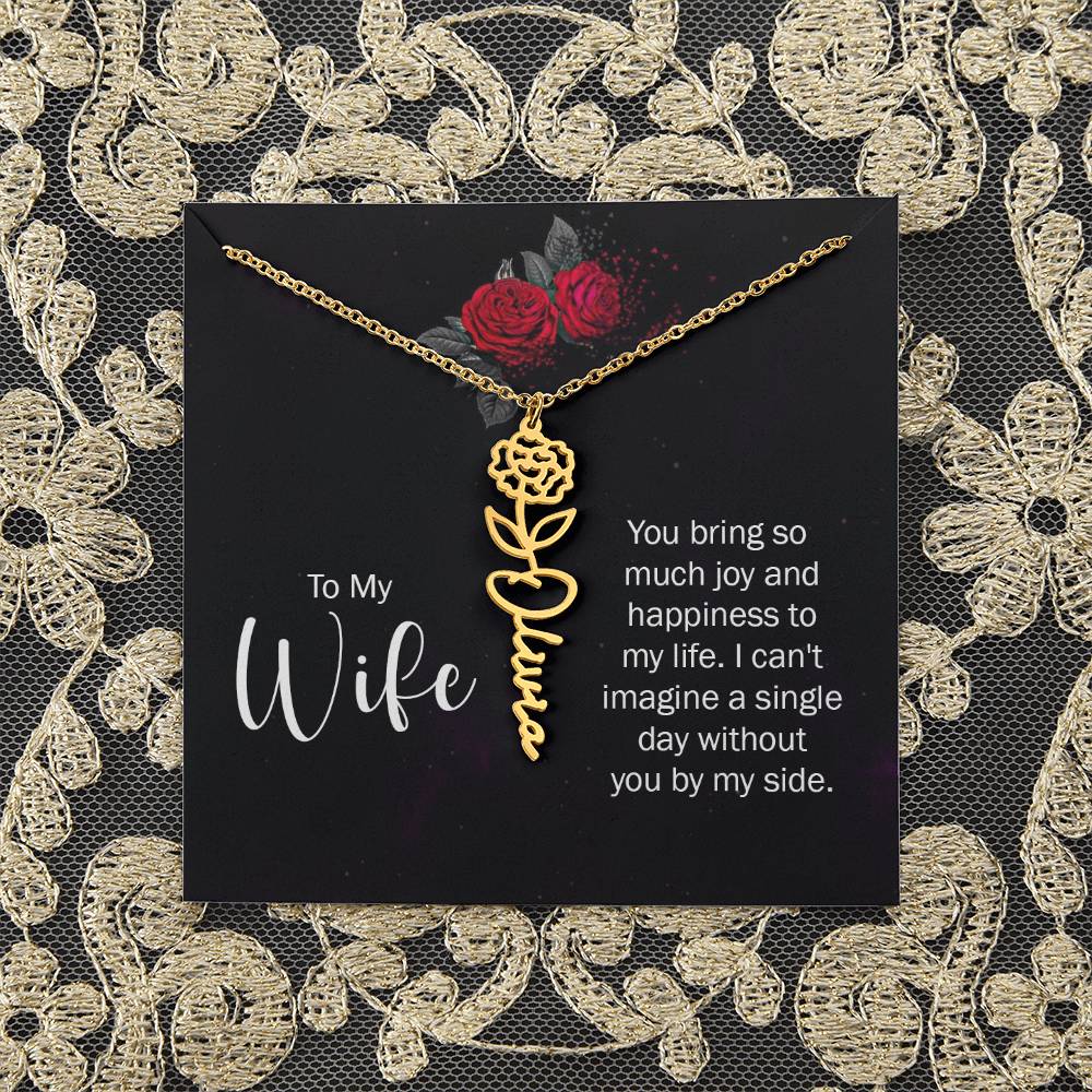 To My Wife | You bring so much joy and happiness to my life. I can't imagine a single day without you by my side - Flower Name Necklace