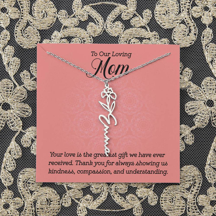 To Our Loving Mom | Your love is the greatest gift we have ever received. Thank you for always showing us kindness, compassion, and understanding - Flower Name Necklace