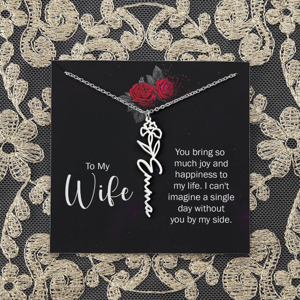 To My Wife | You bring so much joy and happiness to my life. I can't imagine a single day without you by my side - Flower Name Necklace