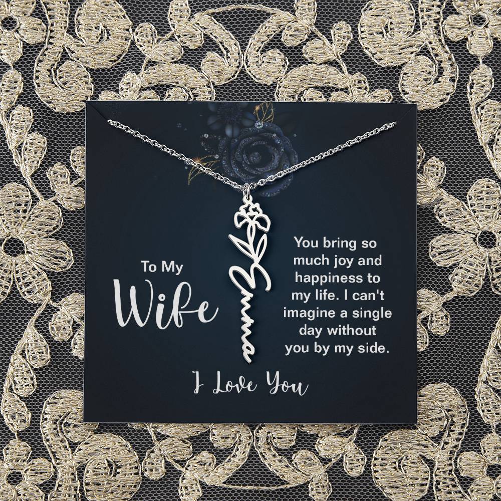 To My Wife |  You bring so much joy and happiness to my life. I can't imagine a single day without you by my side - Flower Name Necklace