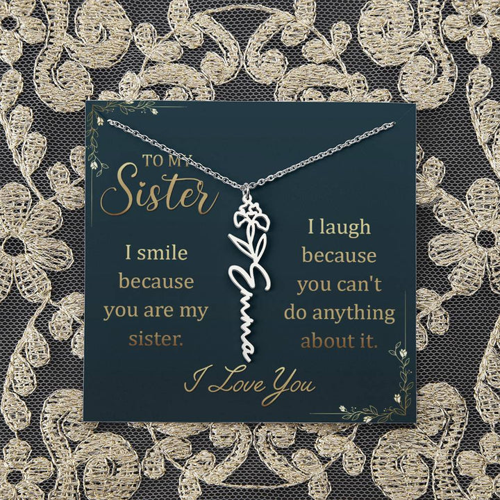 To My Sister | I smile because you are my sister, I laugh because you can't do anything about it - Flower Name Necklace