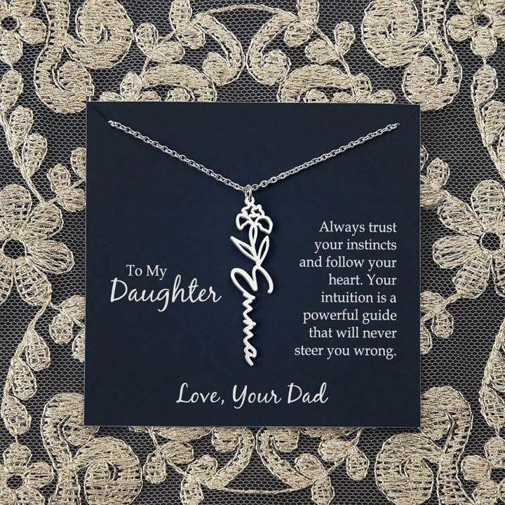 To My Daughter | Always trust your instincts and follow your heart. Your intuition is a powerful guide that will never steer you wrong - Flower Name Necklace