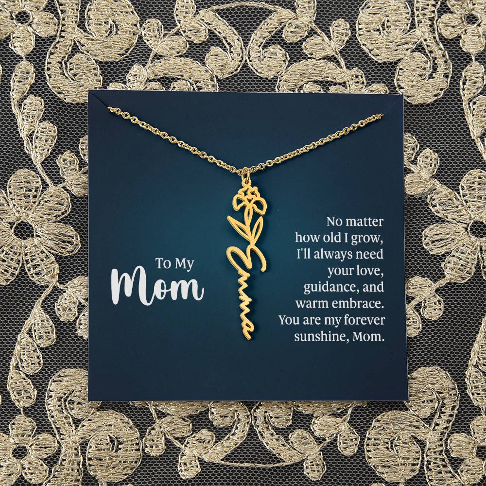 To My Mom | No matter how old I grow, I'll always need your love, guidance, and warm embrace - Flower Name Necklace