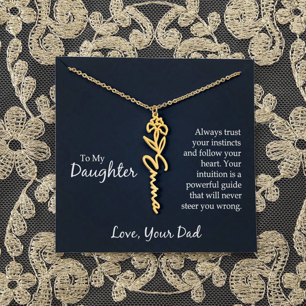 To My Daughter | Always trust your instincts and follow your heart. Your intuition is a powerful guide that will never steer you wrong - Flower Name Necklace