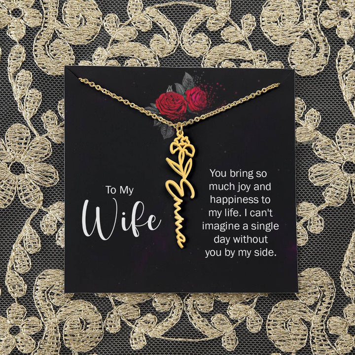 To My Wife | You bring so much joy and happiness to my life. I can't imagine a single day without you by my side - Flower Name Necklace