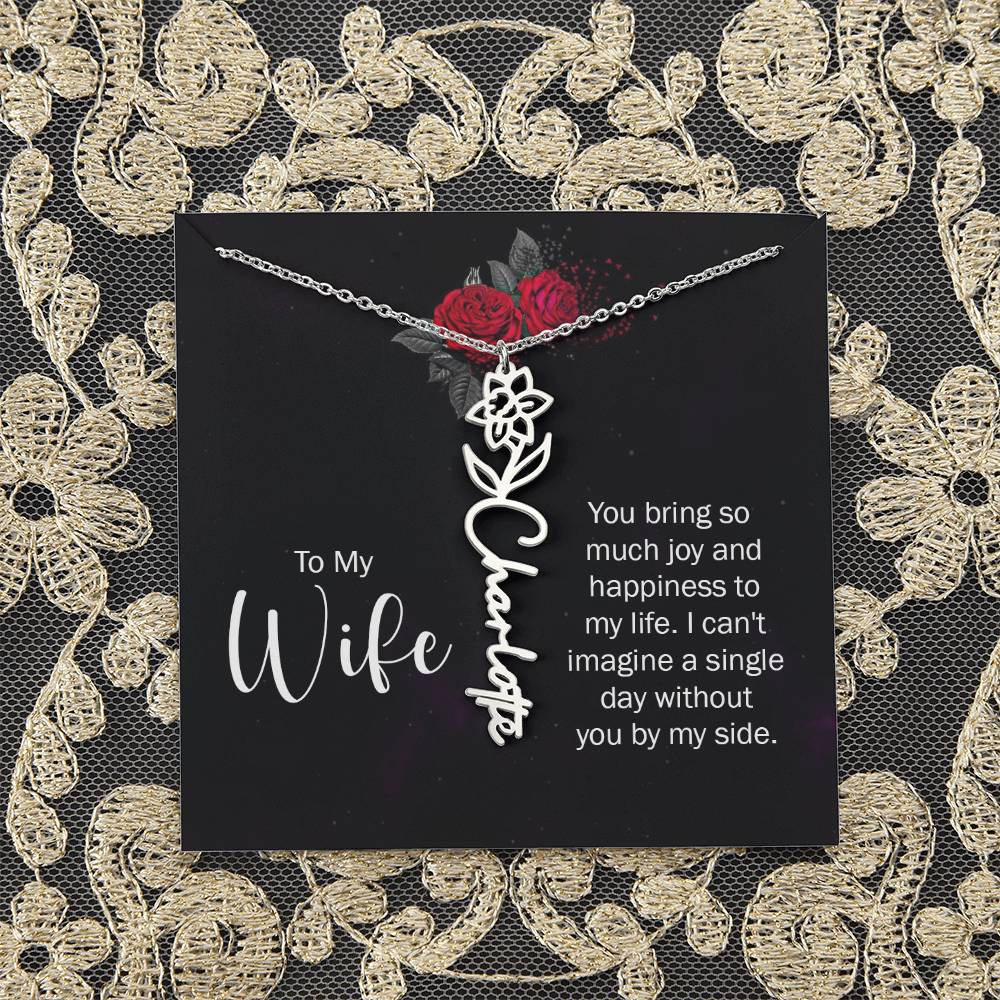 To My Wife | You bring so much joy and happiness to my life. I can't imagine a single day without you by my side - Flower Name Necklace