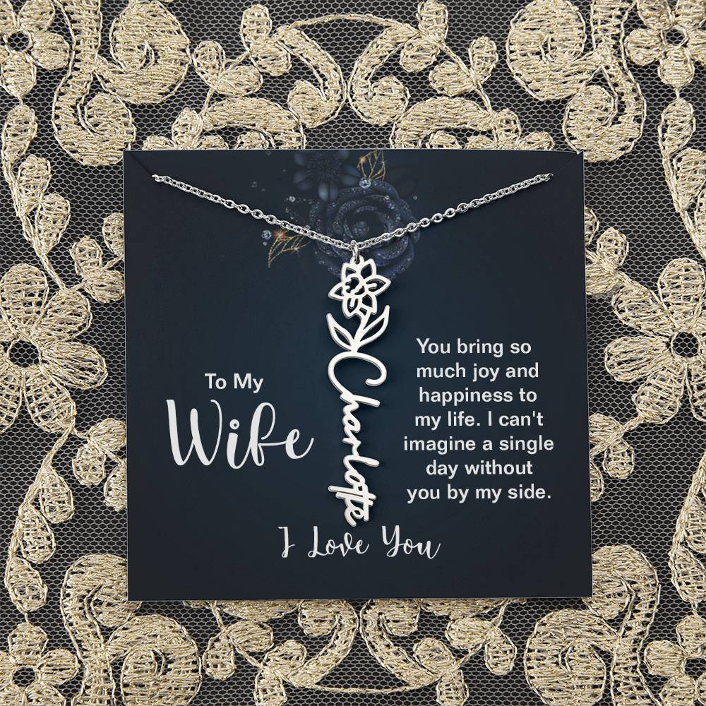 To My Wife |  You bring so much joy and happiness to my life. I can't imagine a single day without you by my side - Flower Name Necklace