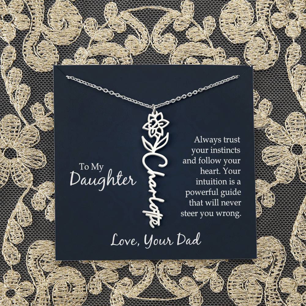 To My Daughter | Always trust your instincts and follow your heart. Your intuition is a powerful guide that will never steer you wrong - Flower Name Necklace