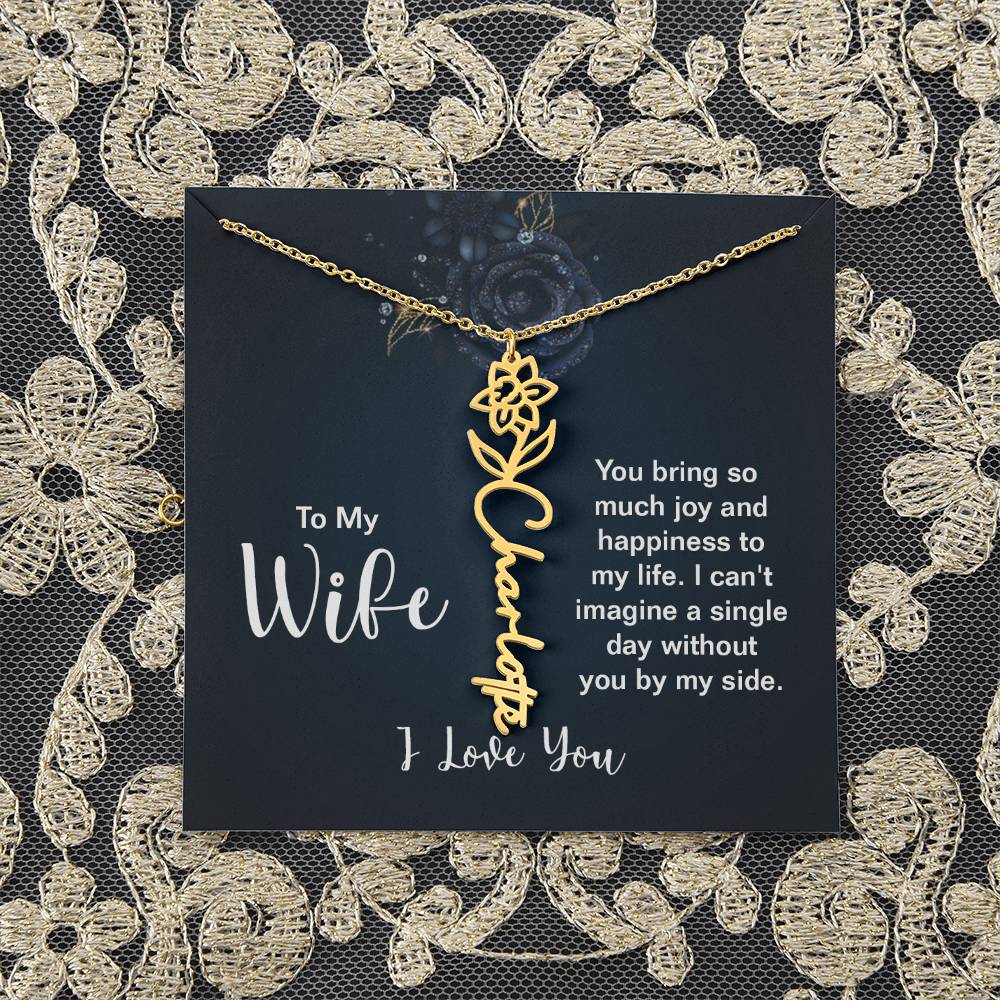 To My Wife |  You bring so much joy and happiness to my life. I can't imagine a single day without you by my side - Flower Name Necklace