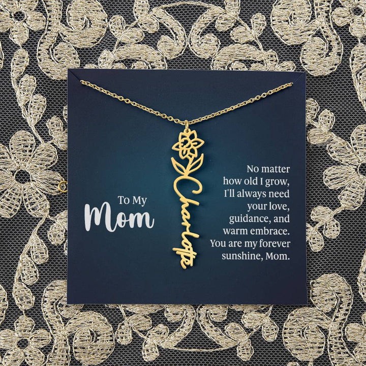 To My Mom | No matter how old I grow, I'll always need your love, guidance, and warm embrace - Flower Name Necklace