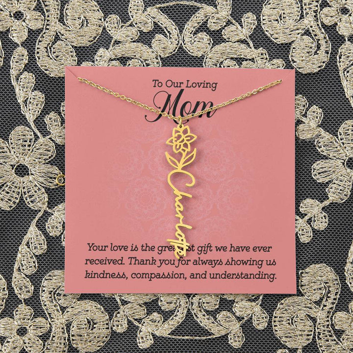 To Our Loving Mom | Your love is the greatest gift we have ever received. Thank you for always showing us kindness, compassion, and understanding - Flower Name Necklace