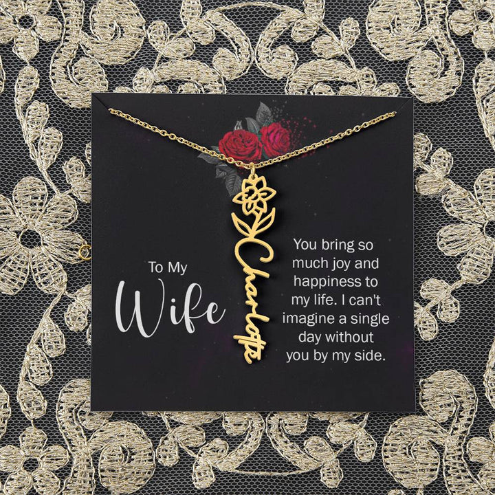 To My Wife | You bring so much joy and happiness to my life. I can't imagine a single day without you by my side - Flower Name Necklace