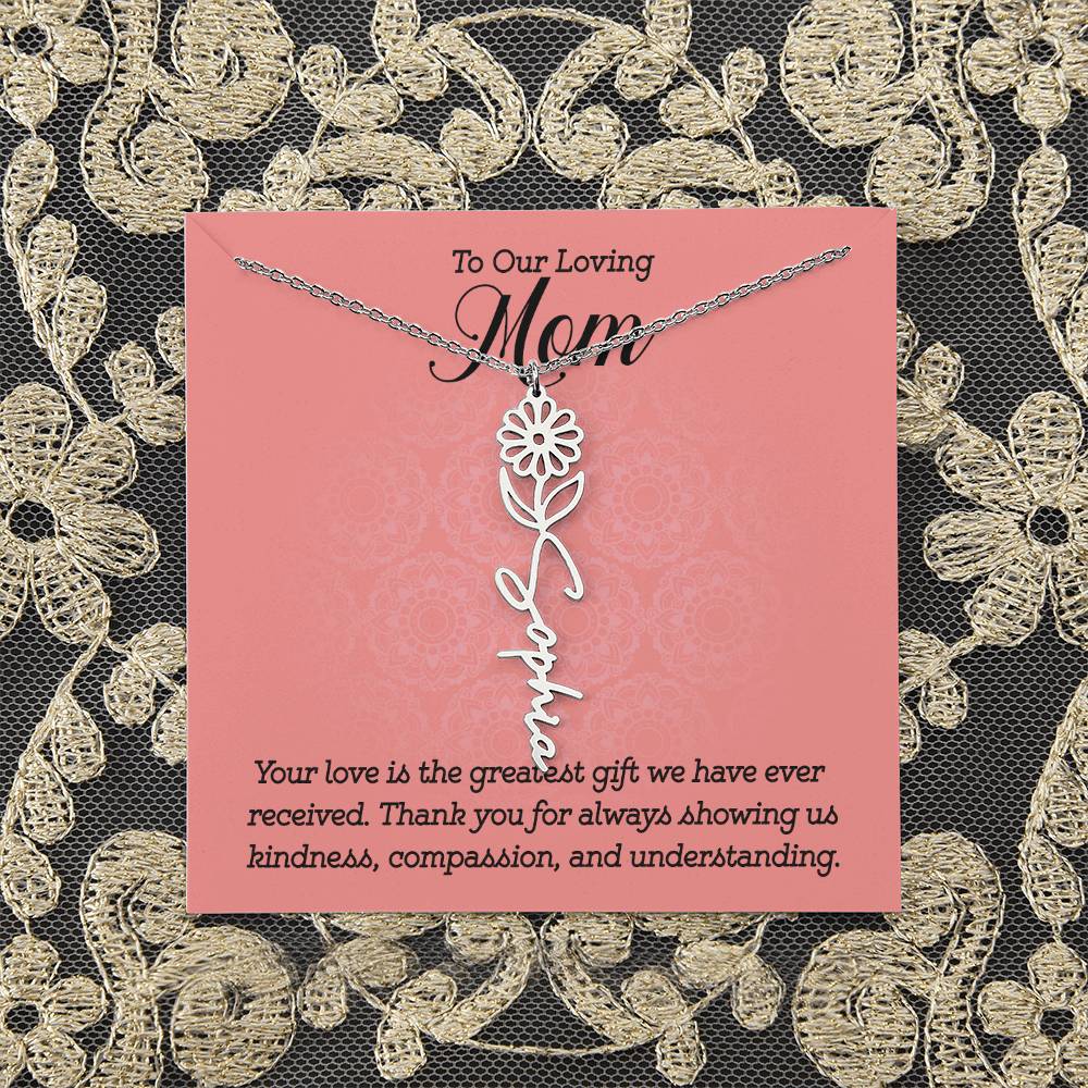 To Our Loving Mom | Your love is the greatest gift we have ever received. Thank you for always showing us kindness, compassion, and understanding - Flower Name Necklace