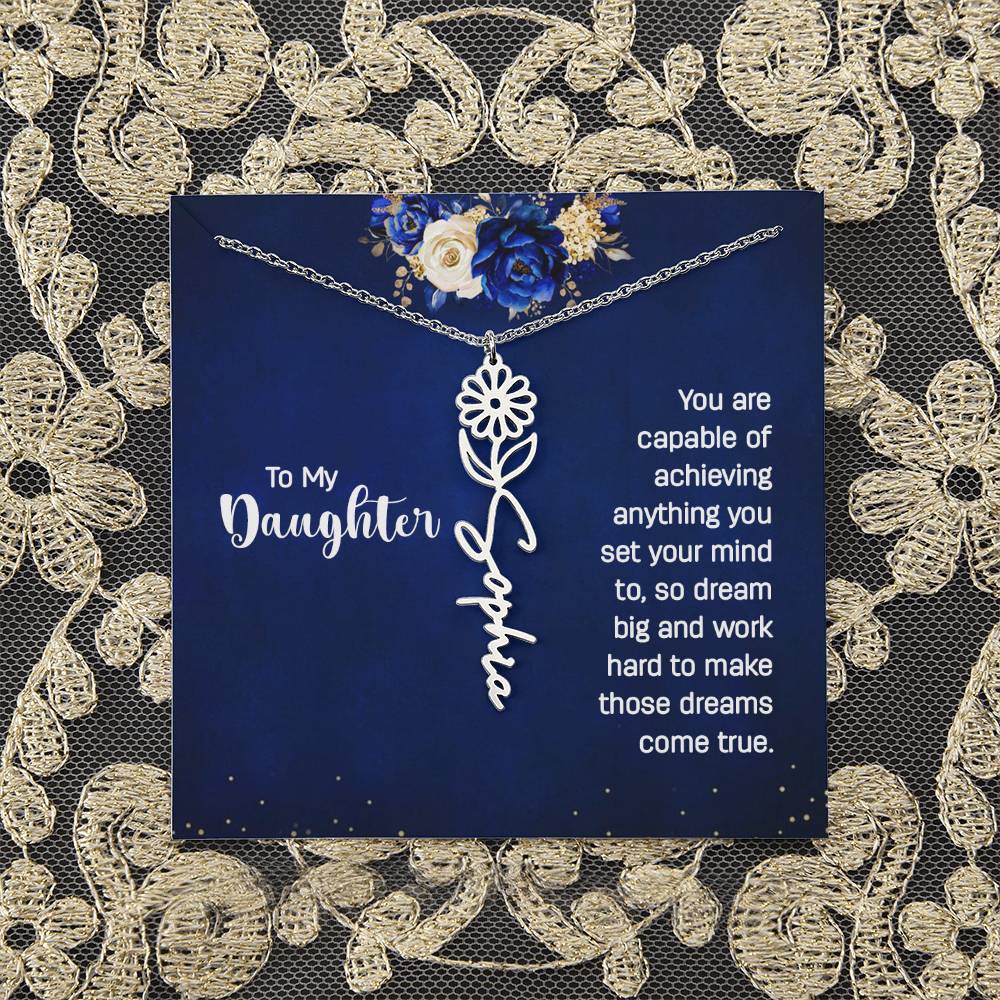 To My Daughter | You are capable of achieving anything you set your mind to, so dream big and work hard to make those dreams come true - Flower Name Necklace