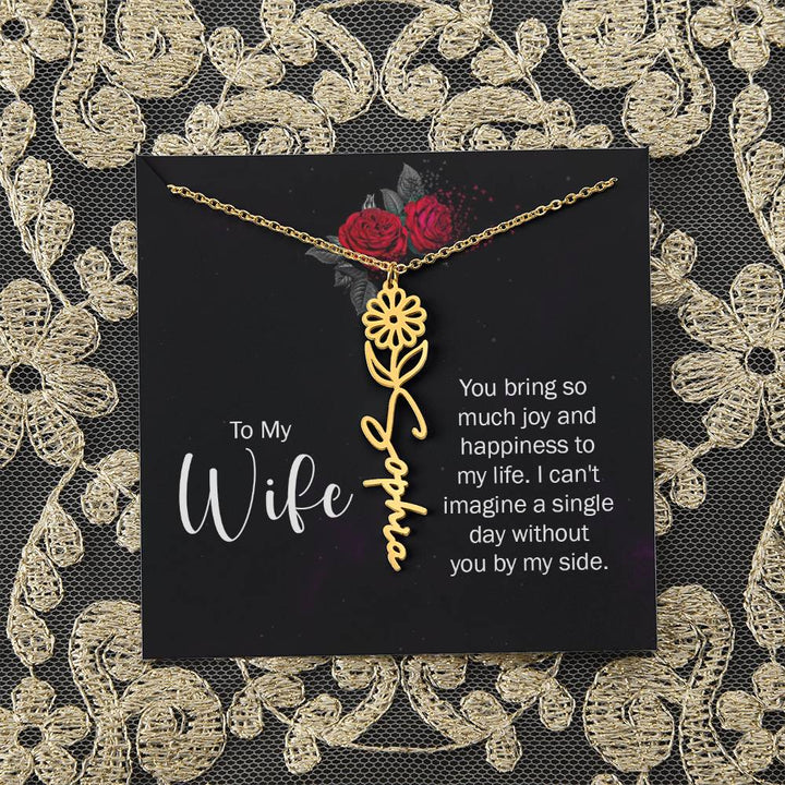 To My Wife | You bring so much joy and happiness to my life. I can't imagine a single day without you by my side - Flower Name Necklace