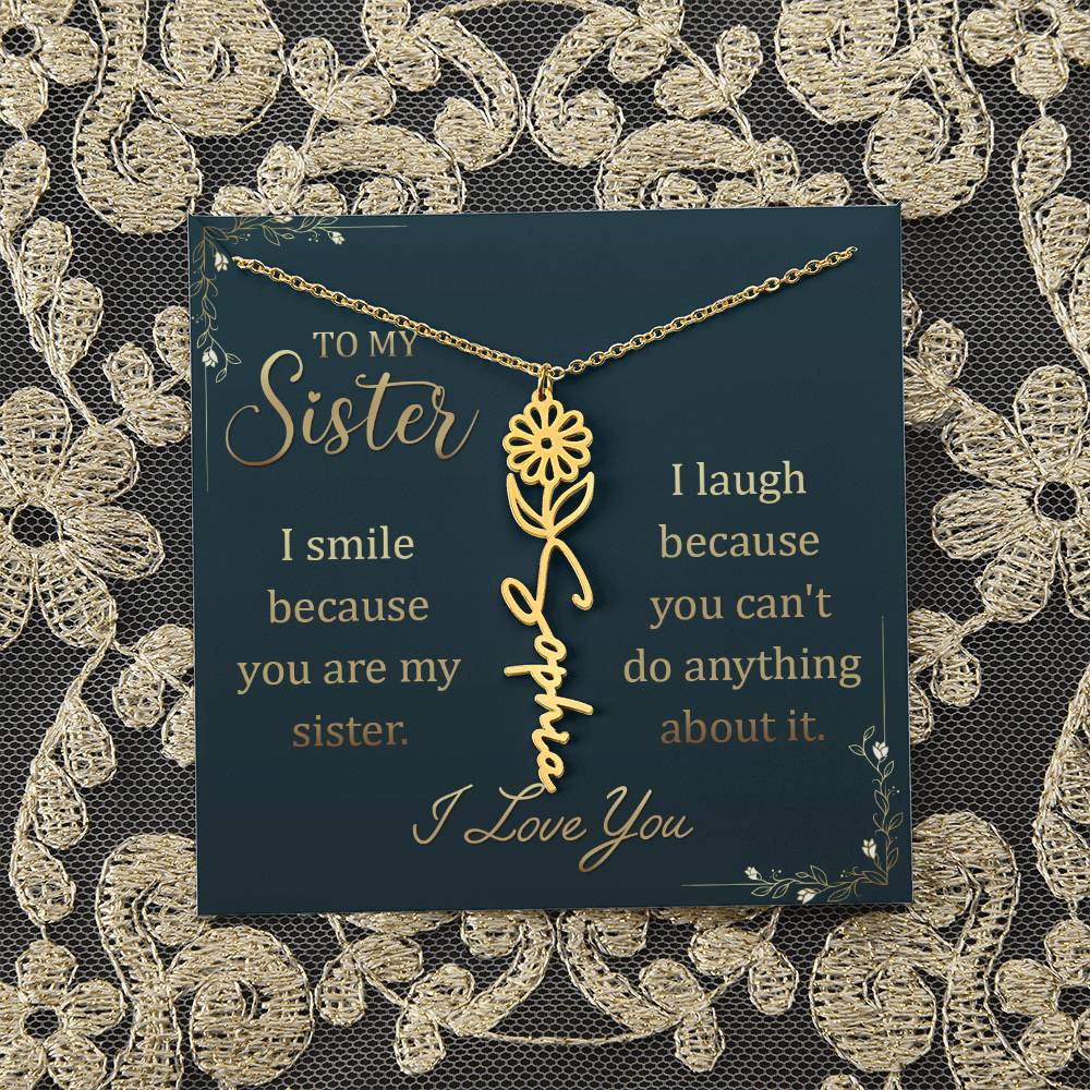 To My Sister | I smile because you are my sister, I laugh because you can't do anything about it - Flower Name Necklace