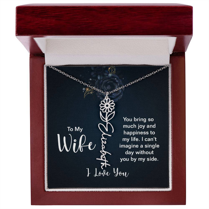 To My Wife |  You bring so much joy and happiness to my life. I can't imagine a single day without you by my side - Flower Name Necklace