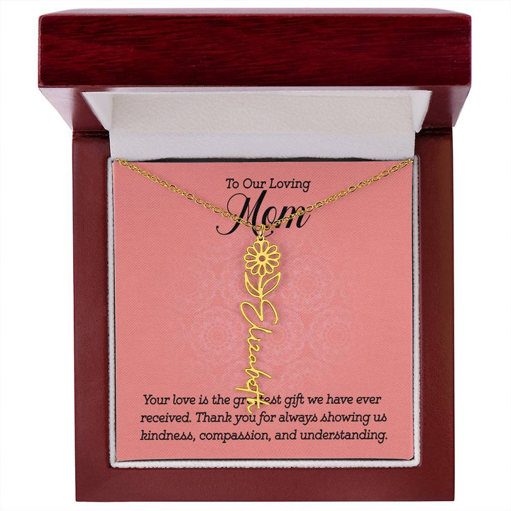 To Our Loving Mom | Your love is the greatest gift we have ever received. Thank you for always showing us kindness, compassion, and understanding - Flower Name Necklace