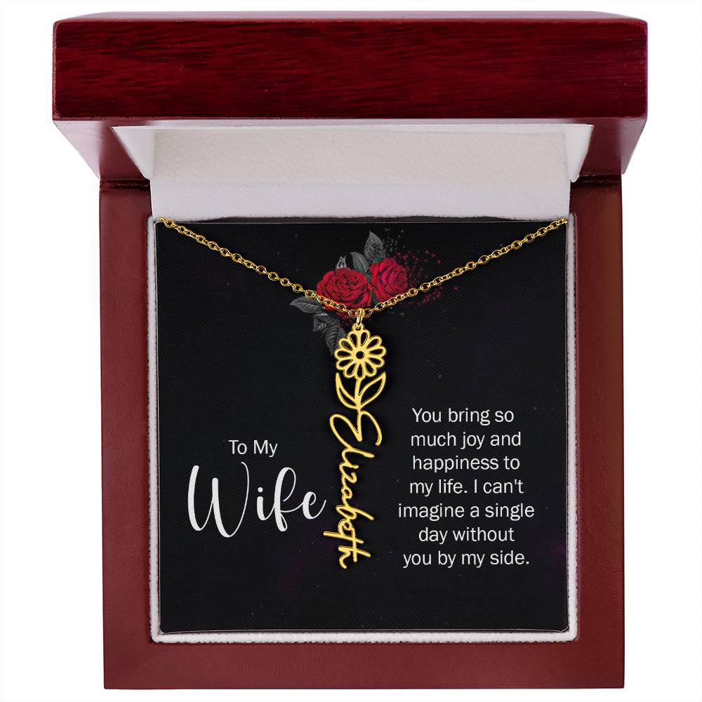 To My Wife | You bring so much joy and happiness to my life. I can't imagine a single day without you by my side - Flower Name Necklace