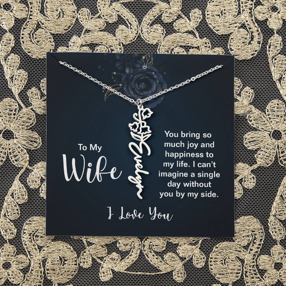 To My Wife |  You bring so much joy and happiness to my life. I can't imagine a single day without you by my side - Flower Name Necklace