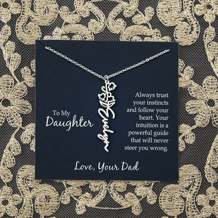 To My Daughter | Always trust your instincts and follow your heart. Your intuition is a powerful guide that will never steer you wrong - Flower Name Necklace