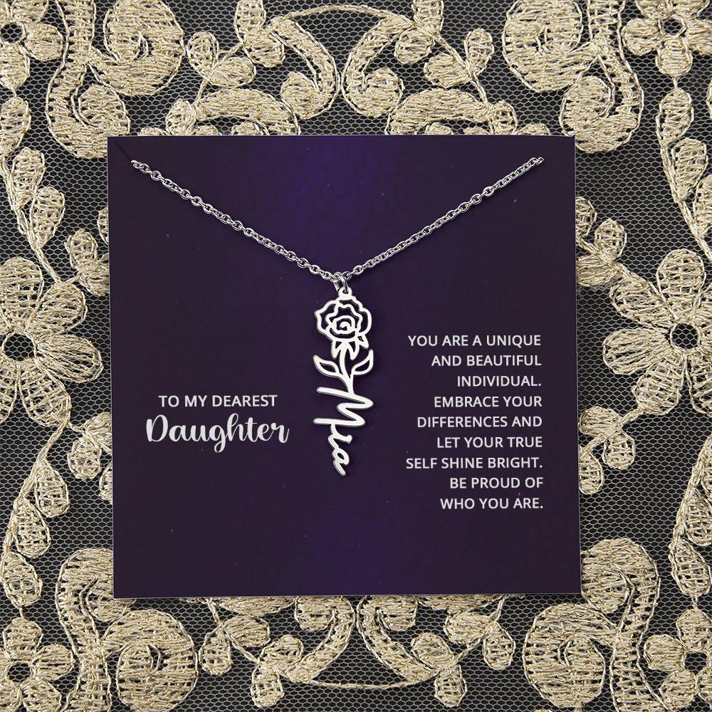 To My Dearest Daughter | You are unique and beautiful individual, embrace your differences and let your true self shine bright - Flower Name Necklace