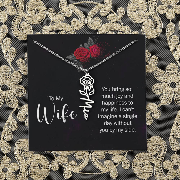 To My Wife | You bring so much joy and happiness to my life. I can't imagine a single day without you by my side - Flower Name Necklace