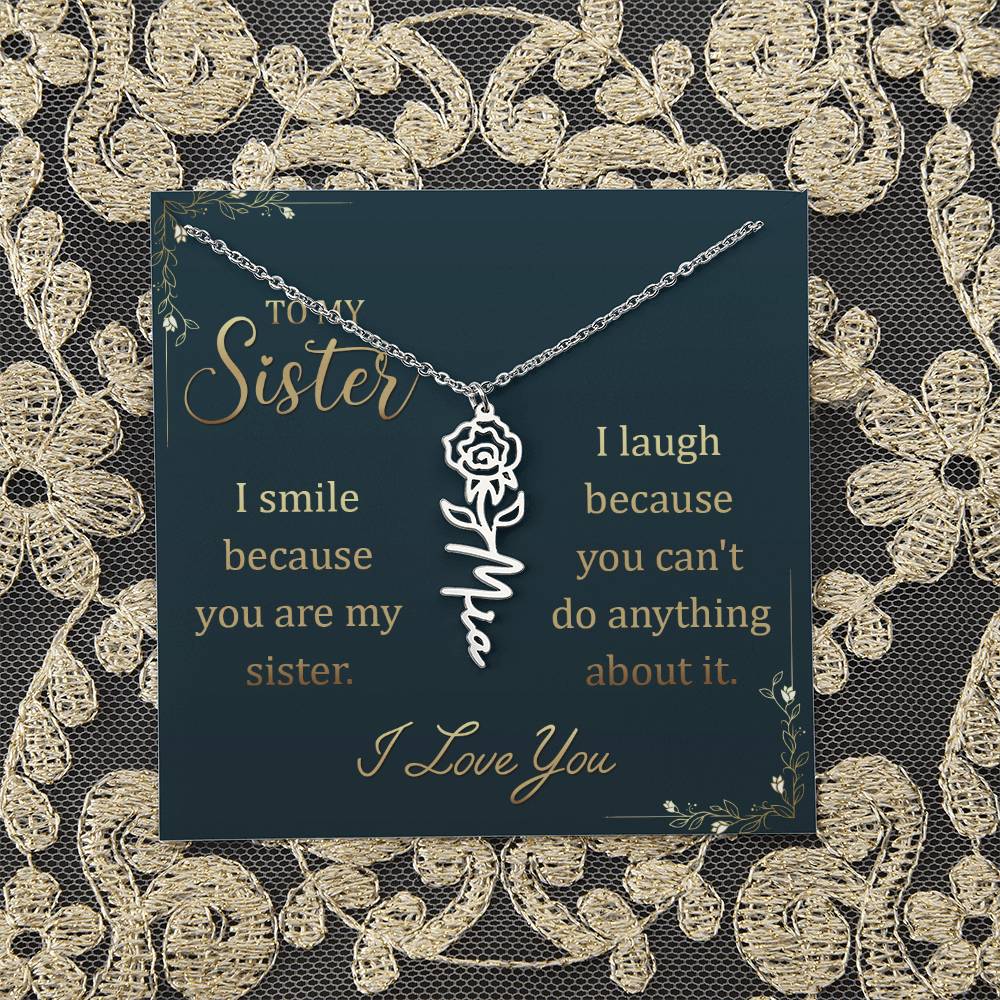 To My Sister | I smile because you are my sister, I laugh because you can't do anything about it - Flower Name Necklace