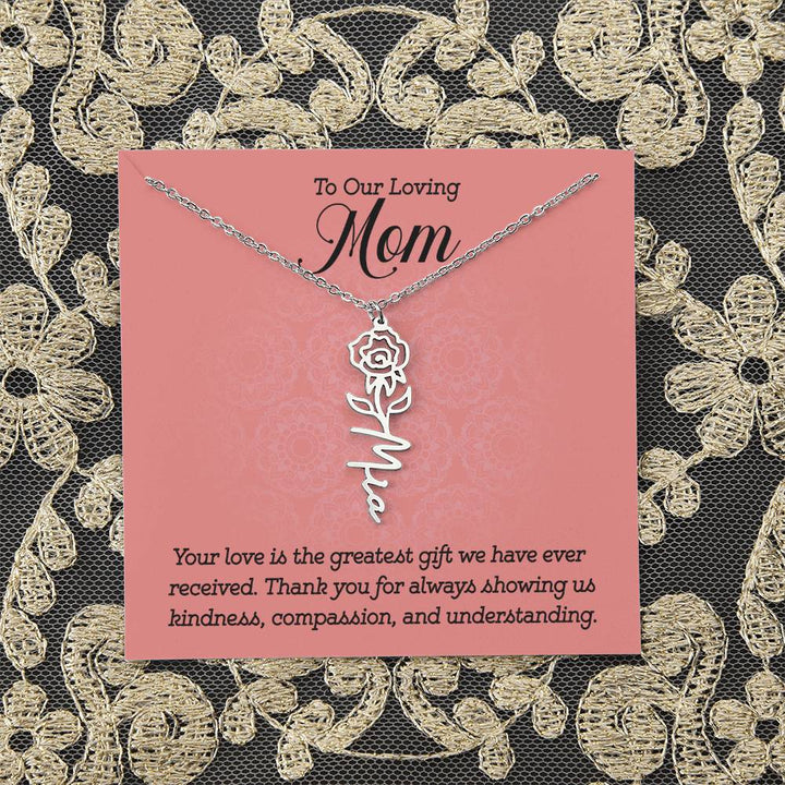 To Our Loving Mom | Your love is the greatest gift we have ever received. Thank you for always showing us kindness, compassion, and understanding - Flower Name Necklace