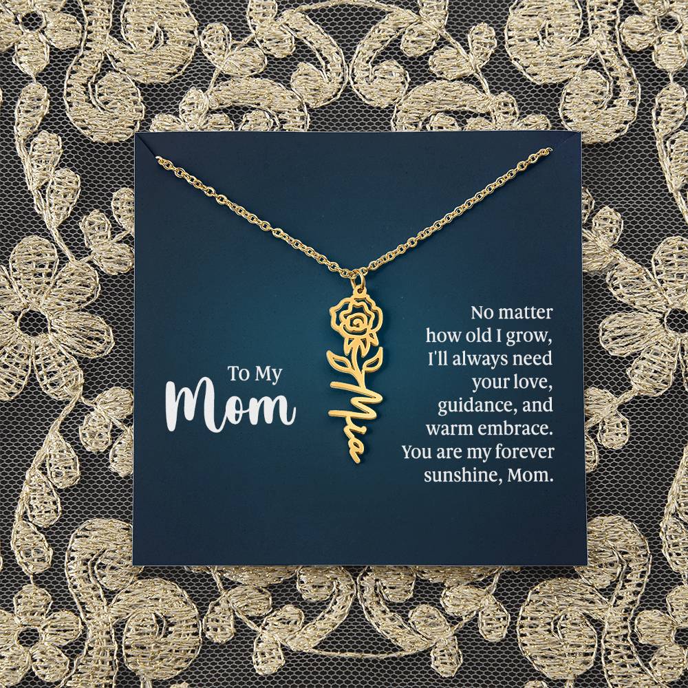 To My Mom | No matter how old I grow, I'll always need your love, guidance, and warm embrace - Flower Name Necklace