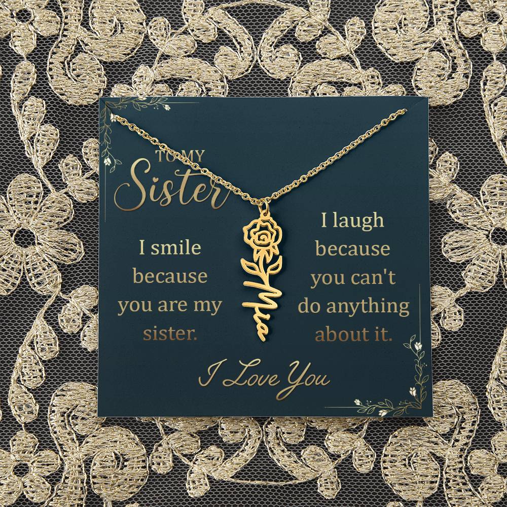 To My Sister | I smile because you are my sister, I laugh because you can't do anything about it - Flower Name Necklace