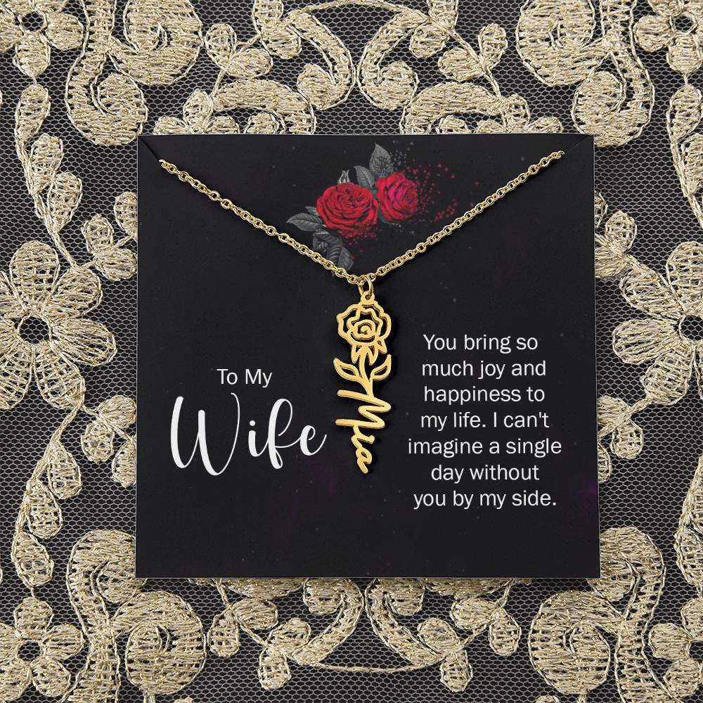 To My Wife | You bring so much joy and happiness to my life. I can't imagine a single day without you by my side - Flower Name Necklace