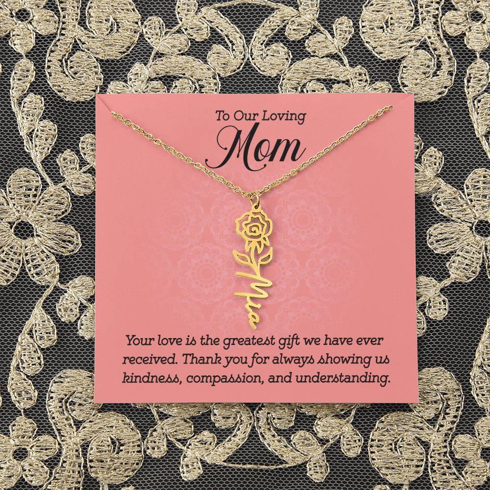 To Our Loving Mom | Your love is the greatest gift we have ever received. Thank you for always showing us kindness, compassion, and understanding - Flower Name Necklace