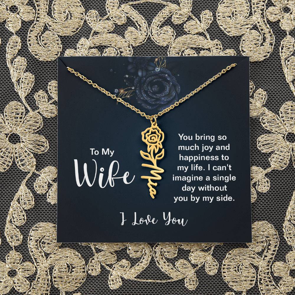 To My Wife |  You bring so much joy and happiness to my life. I can't imagine a single day without you by my side - Flower Name Necklace