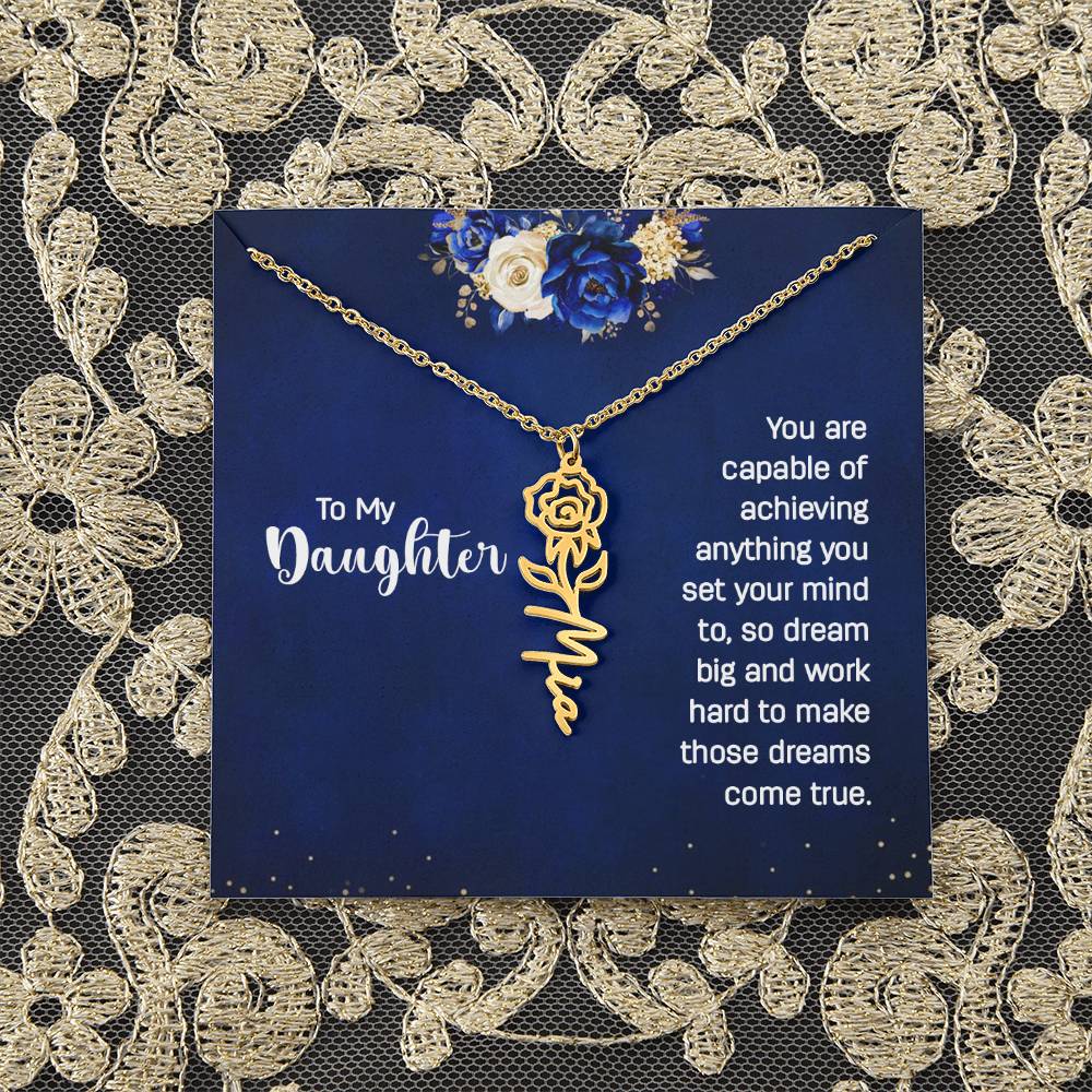 To My Daughter | You are capable of achieving anything you set your mind to, so dream big and work hard to make those dreams come true - Flower Name Necklace