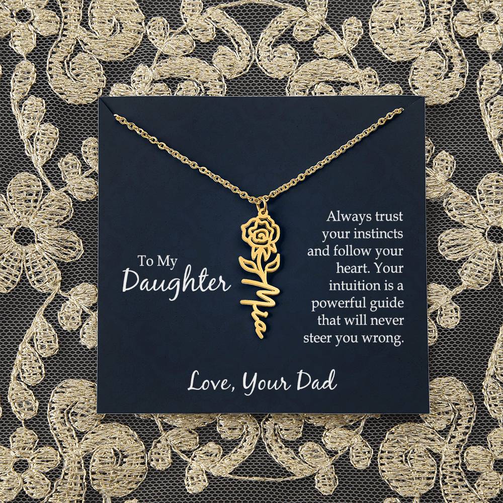 To My Daughter | Always trust your instincts and follow your heart. Your intuition is a powerful guide that will never steer you wrong - Flower Name Necklace