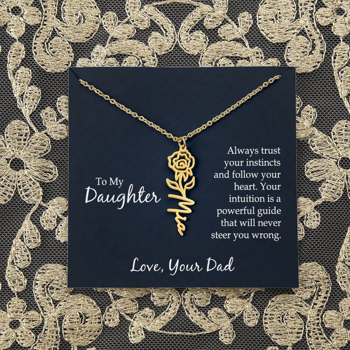 To My Daughter | Always trust your instincts and follow your heart. Your intuition is a powerful guide that will never steer you wrong - Flower Name Necklace