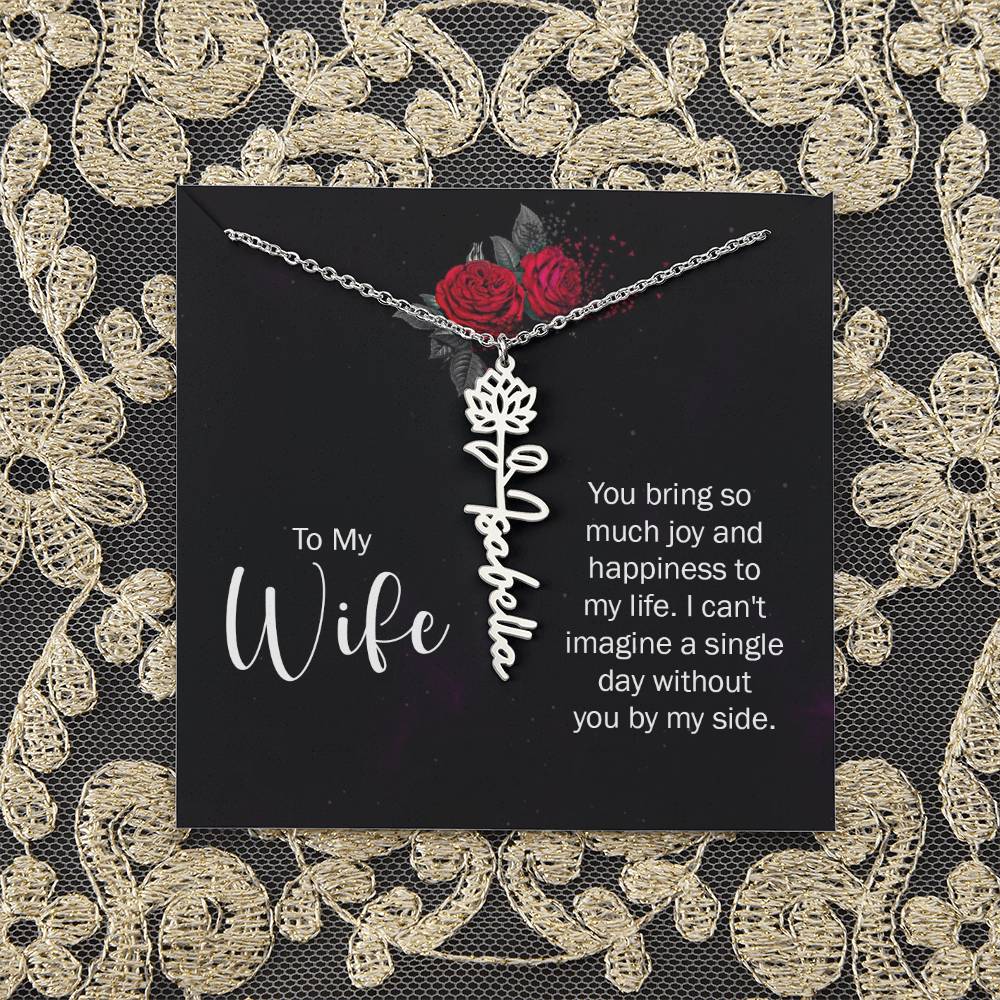 To My Wife | You bring so much joy and happiness to my life. I can't imagine a single day without you by my side - Flower Name Necklace