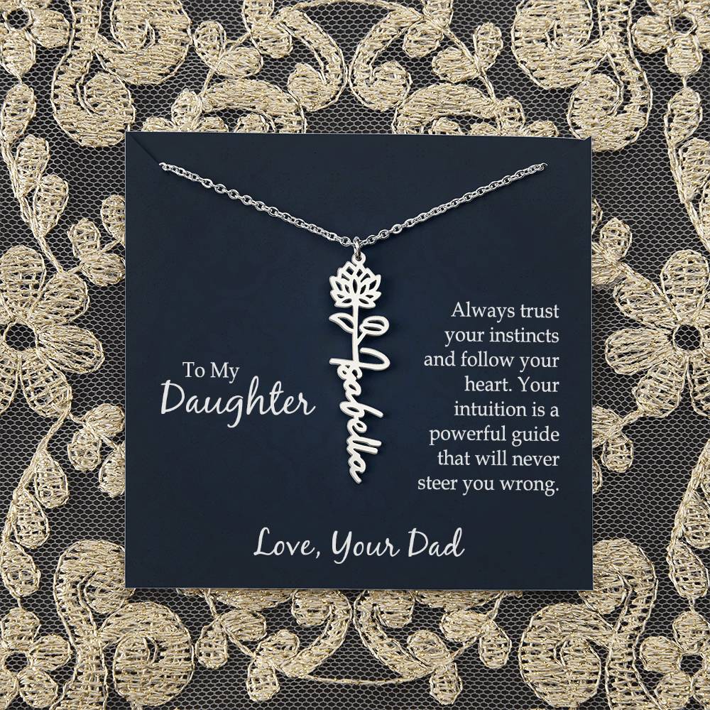 To My Daughter | Always trust your instincts and follow your heart. Your intuition is a powerful guide that will never steer you wrong - Flower Name Necklace