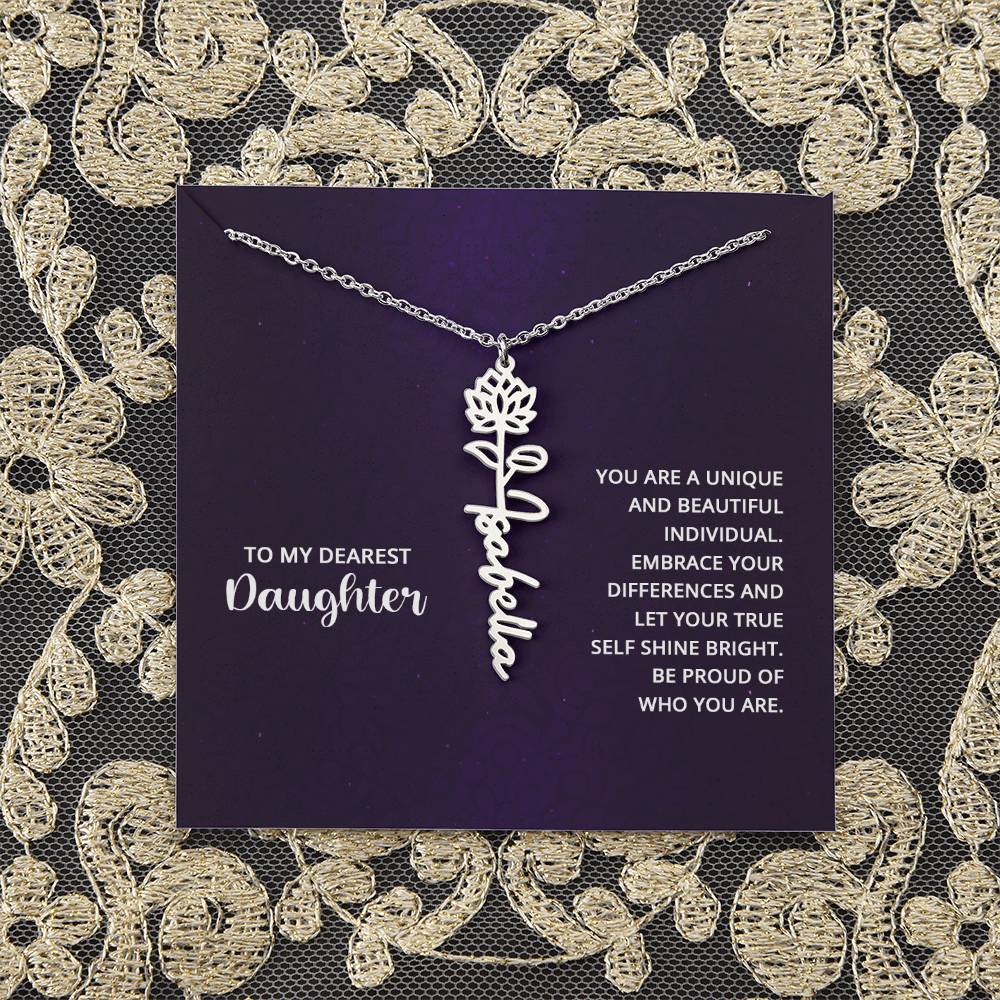 To My Dearest Daughter | You are unique and beautiful individual, embrace your differences and let your true self shine bright - Flower Name Necklace