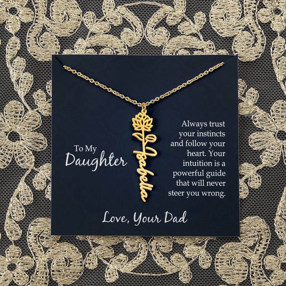 To My Daughter | Always trust your instincts and follow your heart. Your intuition is a powerful guide that will never steer you wrong - Flower Name Necklace