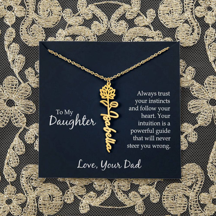 To My Daughter | Always trust your instincts and follow your heart. Your intuition is a powerful guide that will never steer you wrong - Flower Name Necklace